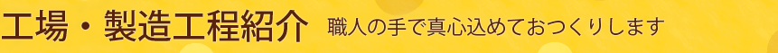 工場・製造工程紹介 職人の手で真心込めておつくりします