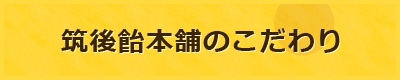 筑後飴本舗のこだわり